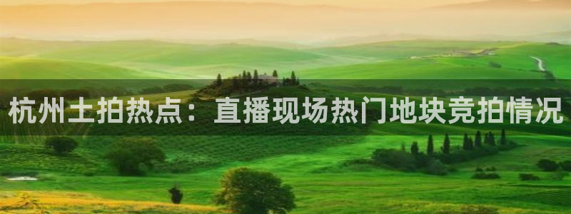 jrkan直播nba直播：杭州土拍热点：直播现场热门地块竞拍情况
