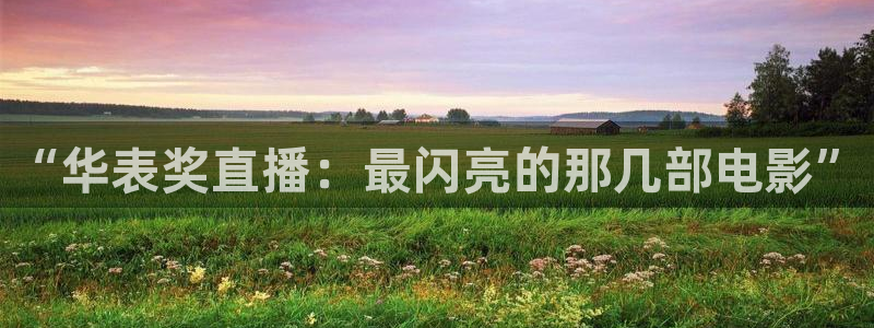 jrkan体育直播网：“华表奖直播：最闪亮的那几部电影”